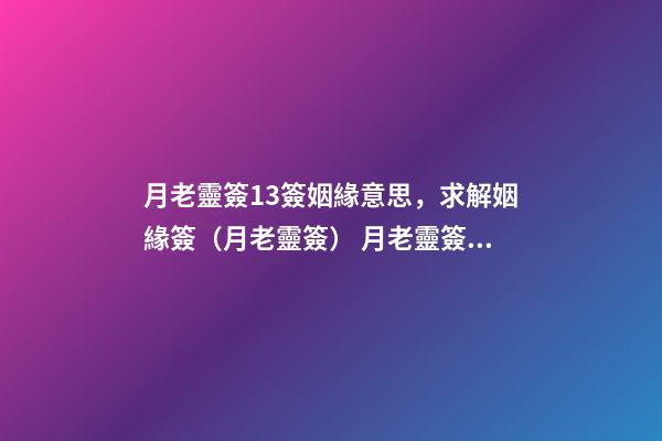月老靈簽13簽姻緣意思，求解姻緣簽（月老靈簽） 月老靈簽姻緣簽介紹-第1張-觀點-玄機派